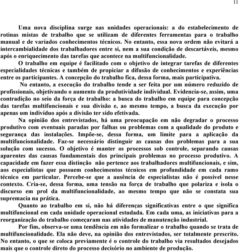 No entanto, essa nova ordem não evitará a intercambialidade dos trabalhadores entre si, nem a sua condição de descartáveis, mesmo após o enriquecimento das tarefas que acontece na multifuncionalidade.