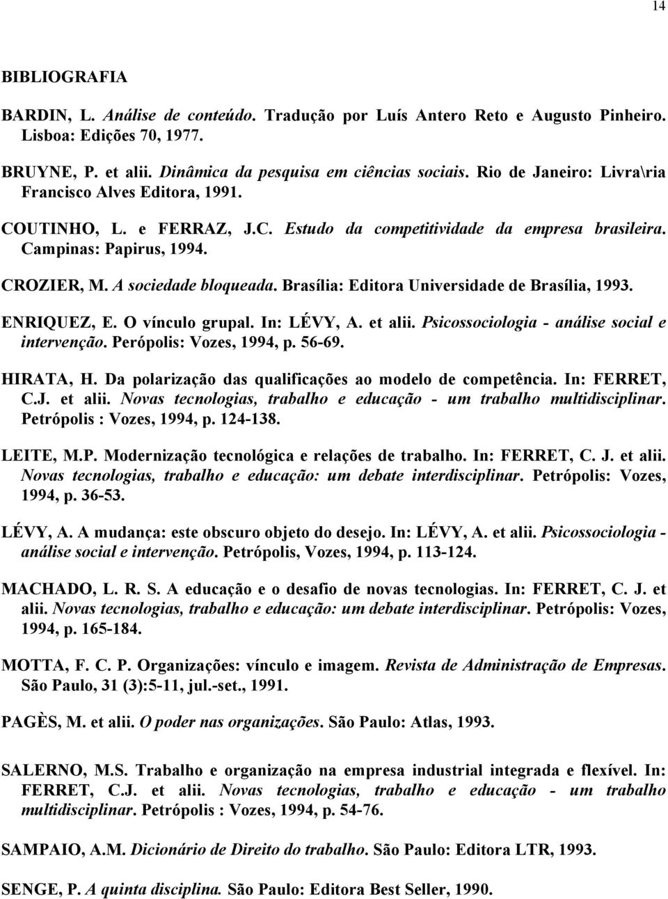 Brasília: Editora Universidade de Brasília, 1993. ENRIQUEZ, E. O vínculo grupal. In: LÉVY, A. et alii. Psicossociologia - análise social e intervenção. Perópolis: Vozes, 1994, p. 56-69. HIRATA, H.