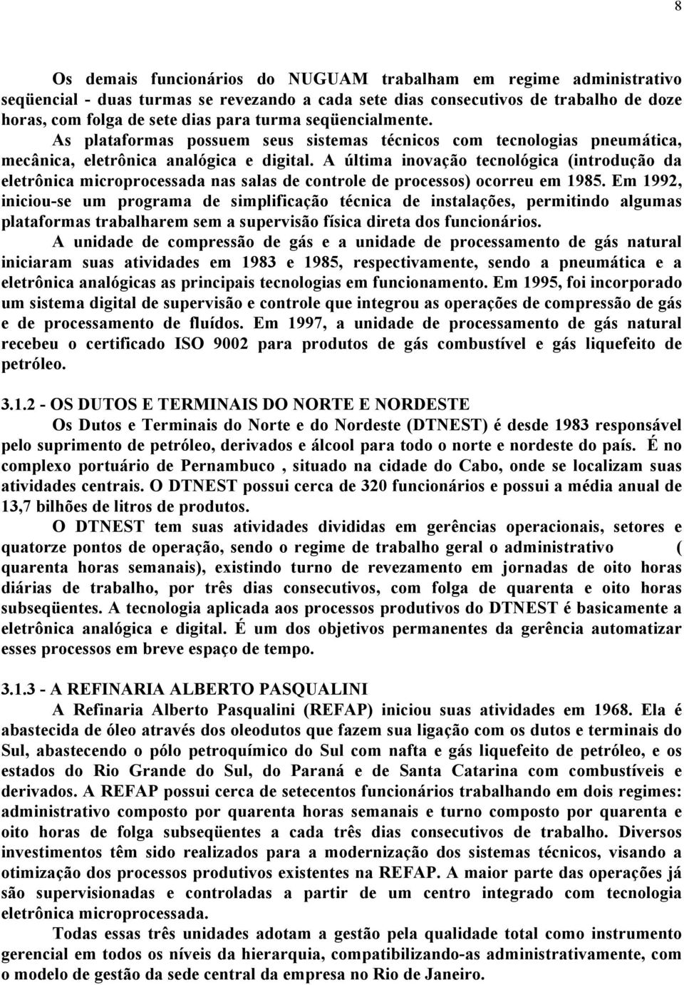 A última inovação tecnológica (introdução da eletrônica microprocessada nas salas de controle de processos) ocorreu em 1985.