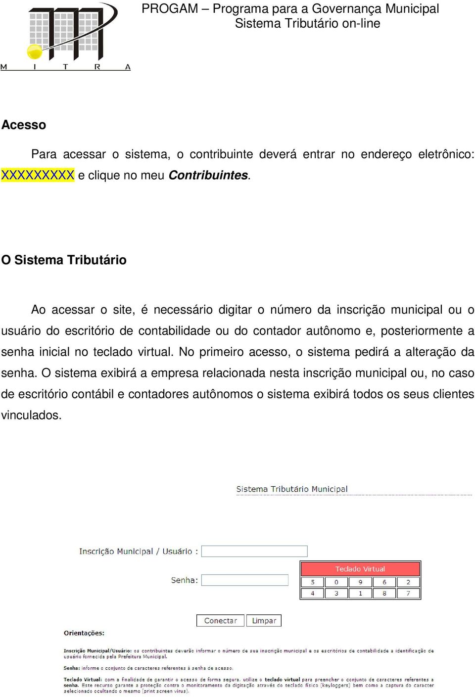 contador autônomo e, posteriormente a senha inicial no teclado virtual. No primeiro acesso, o sistema pedirá a alteração da senha.