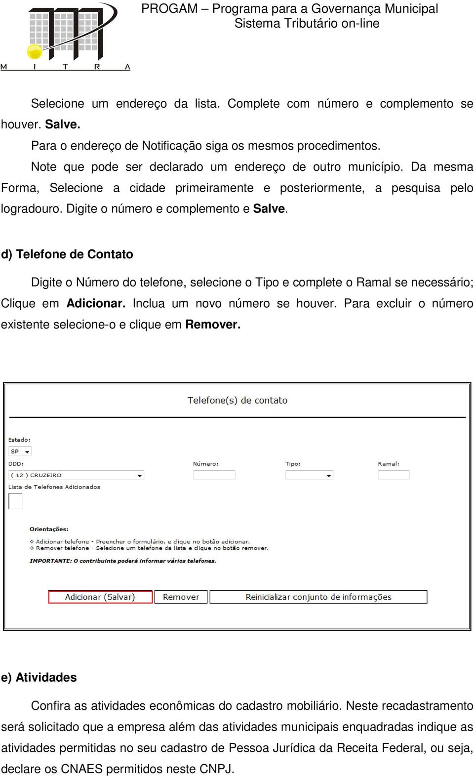 d) Telefone de Contato Digite o Número do telefone, selecione o Tipo e complete o Ramal se necessário; Clique em Adicionar. Inclua um novo número se houver.