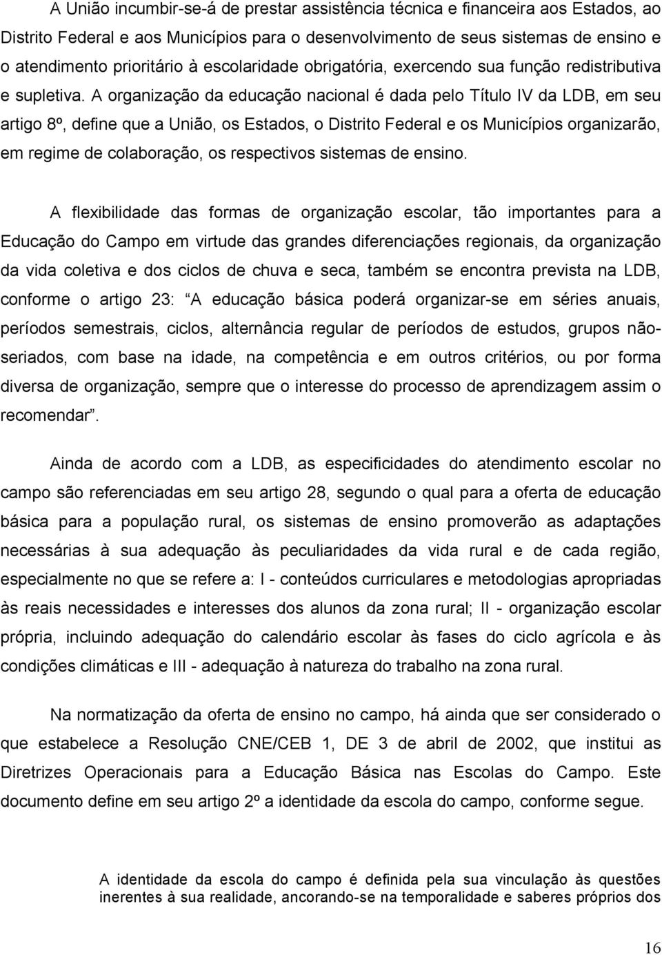 A organização da educação nacional é dada pelo Título IV da LDB, em seu artigo 8º, define que a União, os Estados, o Distrito Federal e os Municípios organizarão, em regime de colaboração, os