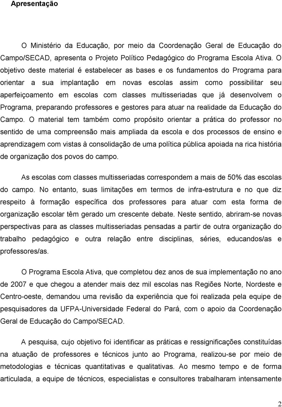 multisseriadas que já desenvolvem o Programa, preparando professores e gestores para atuar na realidade da Educação do Campo.