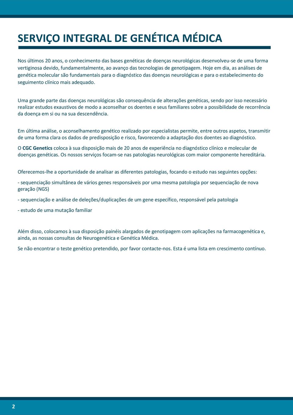 Uma grande parte das doenças neurológicas são consequência de alterações genéticas, sendo por isso necessário realizar estudos exaustivos de modo a aconselhar os doentes e seus familiares sobre a