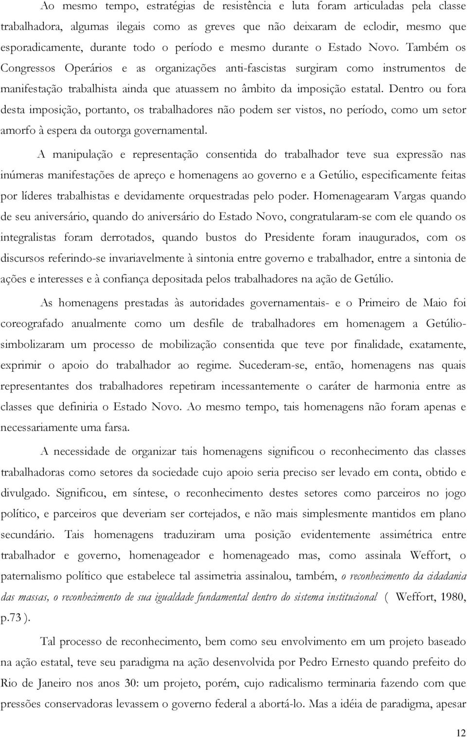 Também os Congressos Operários e as organizações anti-fascistas surgiram como instrumentos de manifestação trabalhista ainda que atuassem no âmbito da imposição estatal.