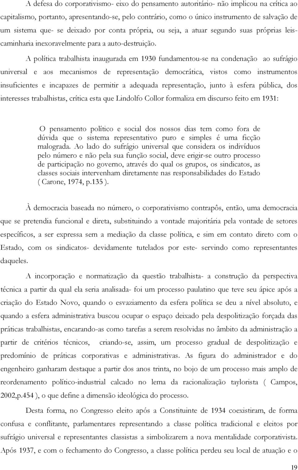 A política trabalhista inaugurada em 1930 fundamentou-se na condenação ao sufrágio universal e aos mecanismos de representação democrática, vistos como instrumentos insuficientes e incapazes de