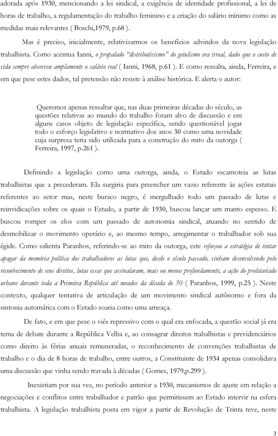 Como acentua Ianni, o propalado distributivismo do getulismo era irreal, dado que o custo de vida sempre absorveu amplamente o salário real ( Ianni, 1968, p.61 ).