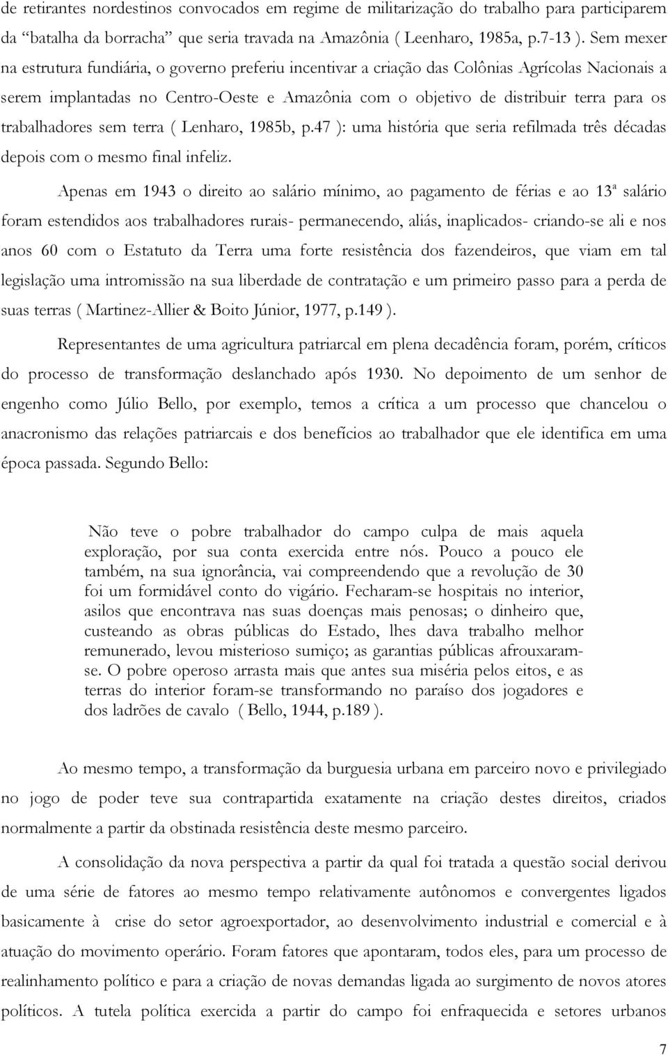 trabalhadores sem terra ( Lenharo, 1985b, p.47 ): uma história que seria refilmada três décadas depois com o mesmo final infeliz.