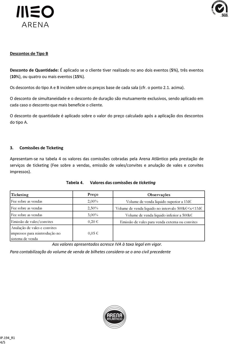 O desconto de simultaneidade e o desconto de duração são mutuamente exclusivos, sendo aplicado em cada caso o desconto que mais beneficie o cliente.