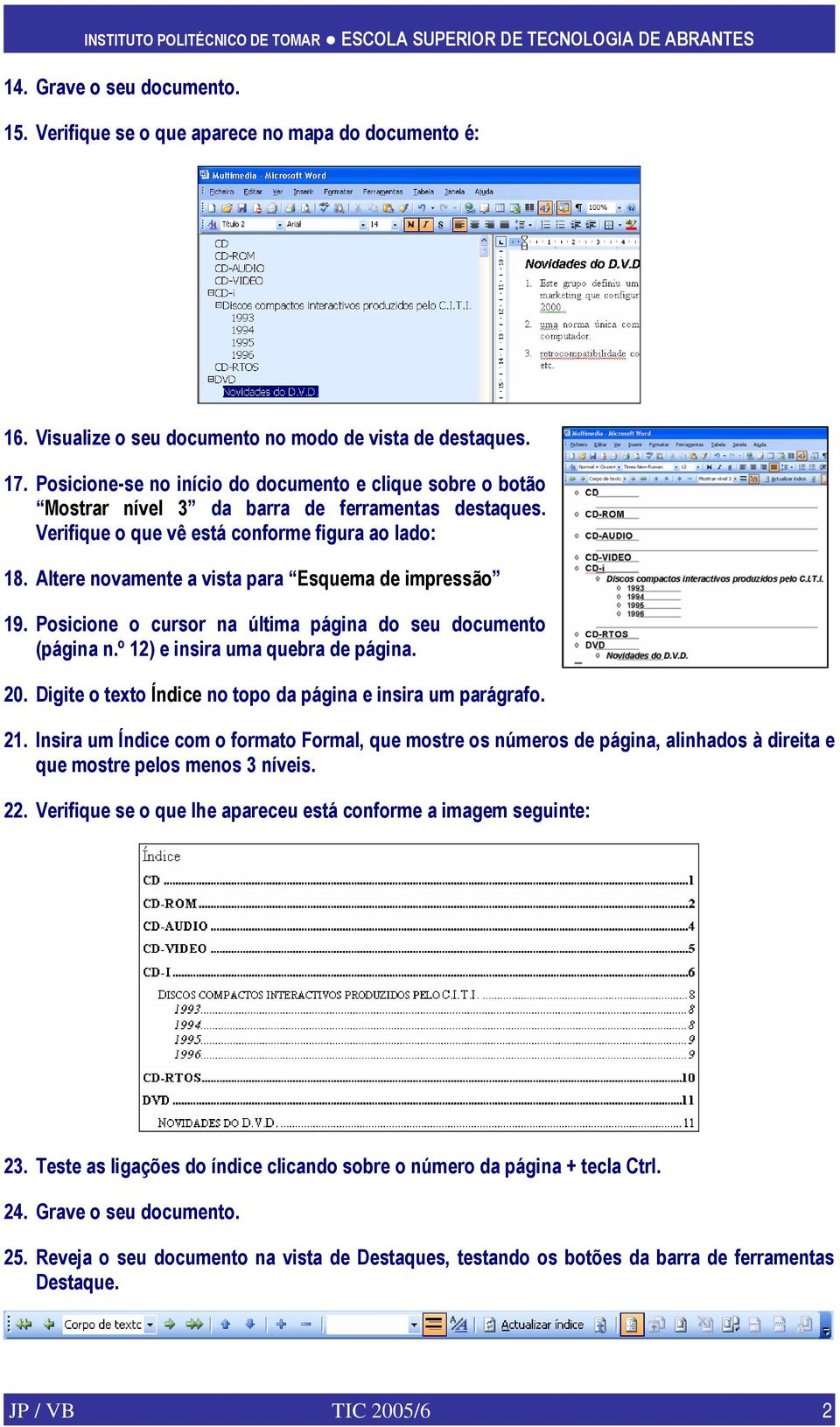 Altere novamente a vista para Esquema de impressão 19. Posicione o cursor na última página do seu documento (página n.º 12) e insira uma quebra de página. 20.