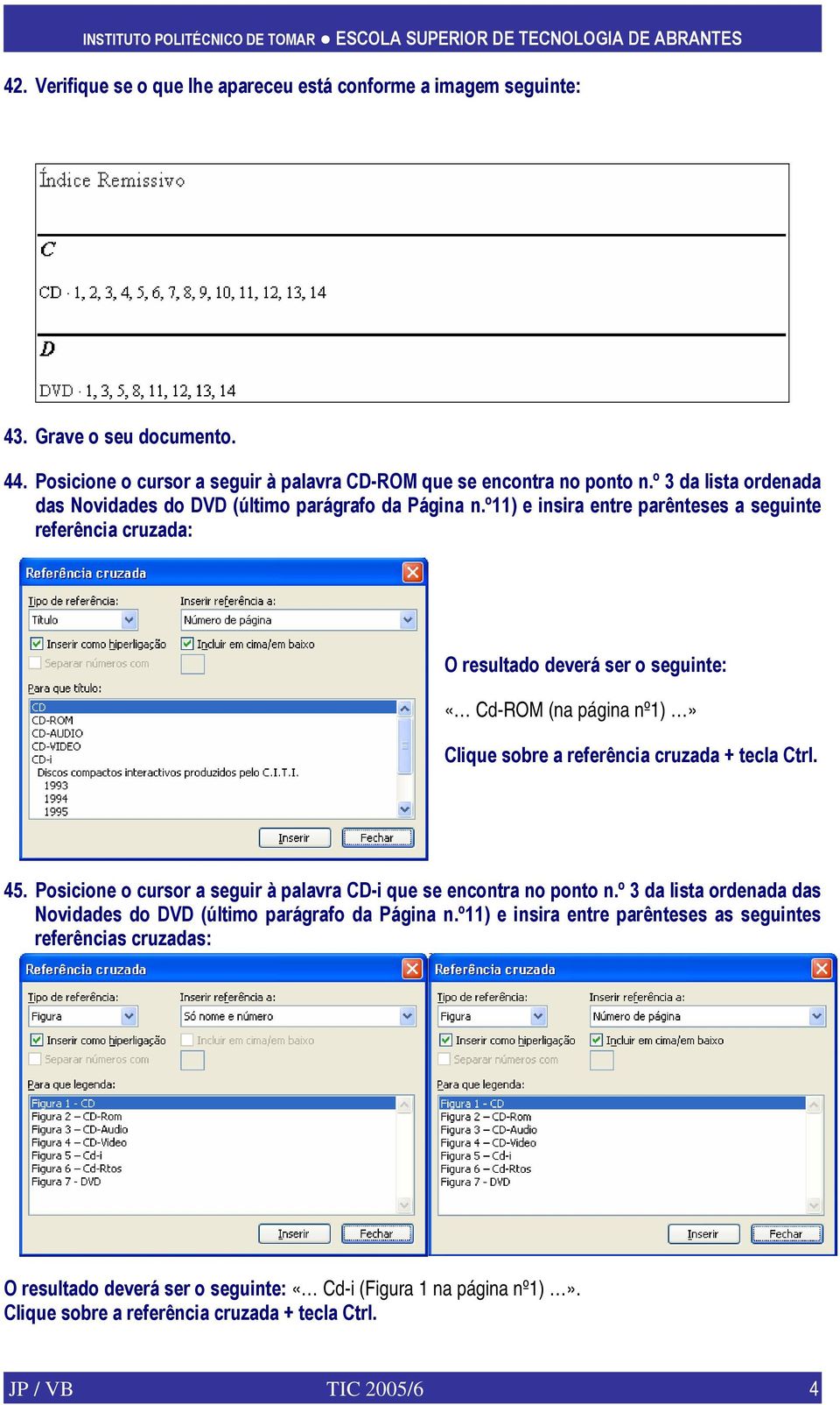 º11) e insira entre parênteses a seguinte referência cruzada: O resultado deverá ser o seguinte: «Cd-ROM (na página nº1)» Clique sobre a referência cruzada + tecla Ctrl. 45.