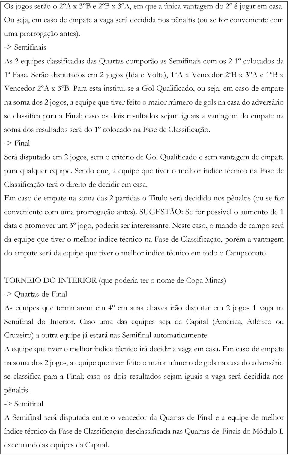 Serão disputados em 2 jogos (Ida e Volta), 1ºA x Vencedor 2ºB x 3ºA e 1ºB x Vencedor 2ºA x 3ºB.