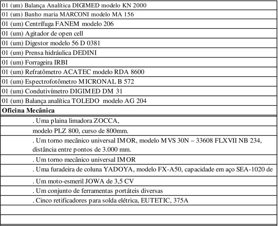 TOLEDO modelo AG 204 Oficina Mecânica. Uma plaina limadora ZOCCA, modelo PLZ 800, curso de 800mm.. Um torno mecânico universal IMOR, modelo MVS 30N 33608 FLXVII NB 234, distância entre pontos de 3.