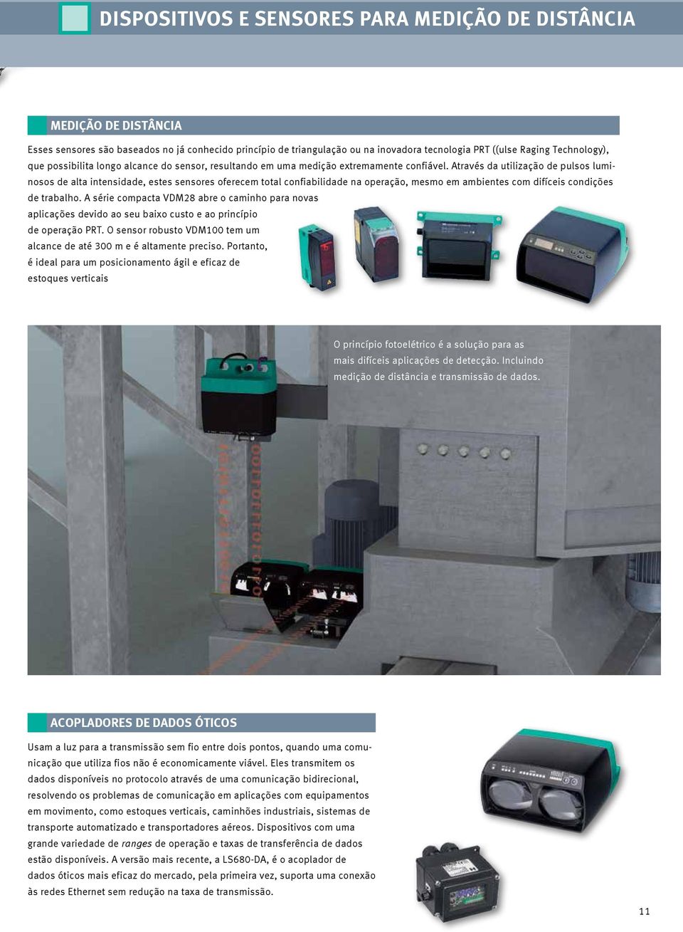 Através da utilização de pulsos luminosos de alta intensidade, estes sensores oferecem total confiabilidade na operação, mesmo em ambientes com difíceis condições de trabalho.