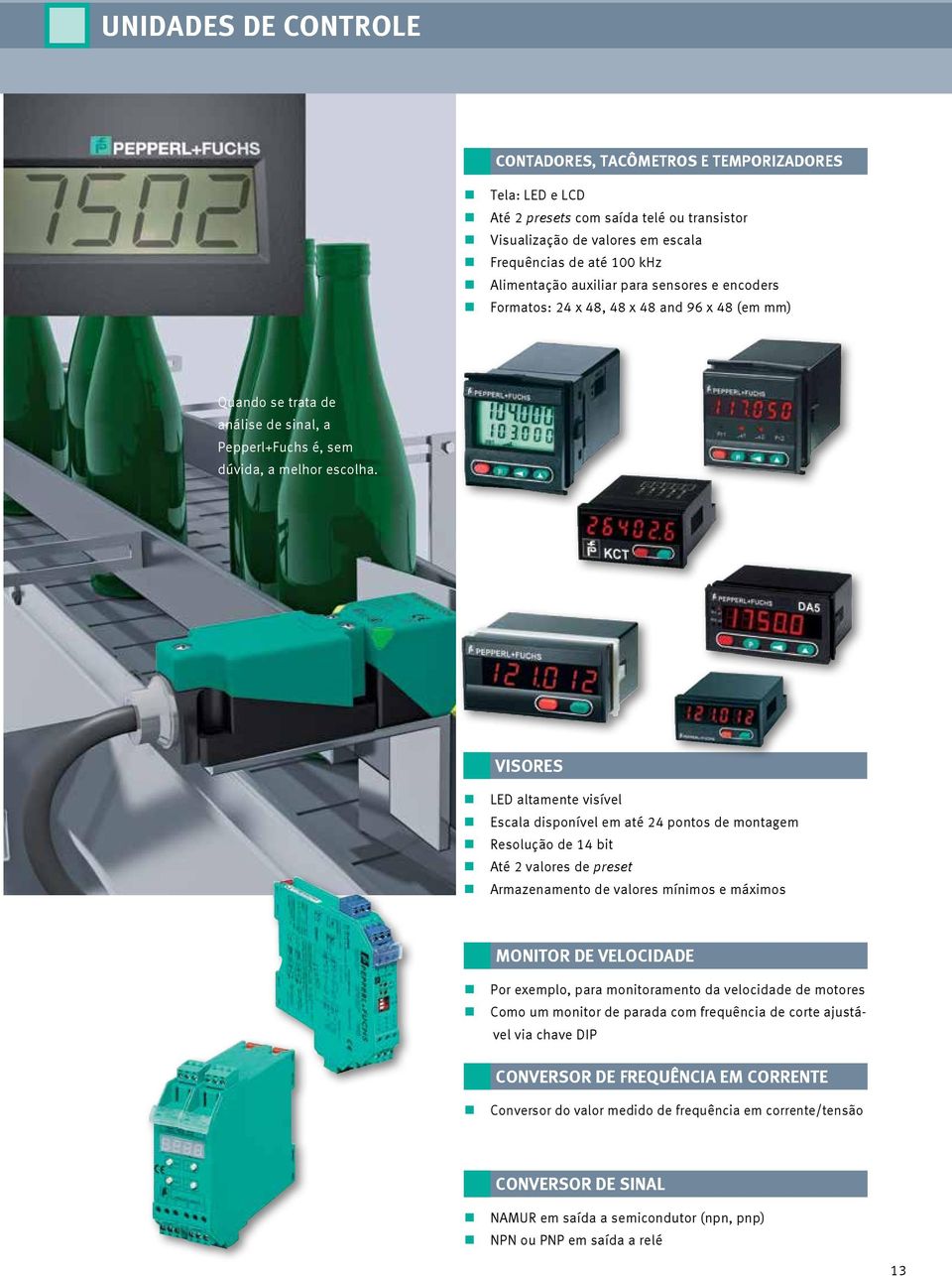 VISORES LED altamente visível Escala disponível em até 24 pontos de montagem Resolução de 14 bit Até 2 valores de preset Armazenamento de valores mínimos e máximos MONITOR DE VELOCIDADE Por exemplo,