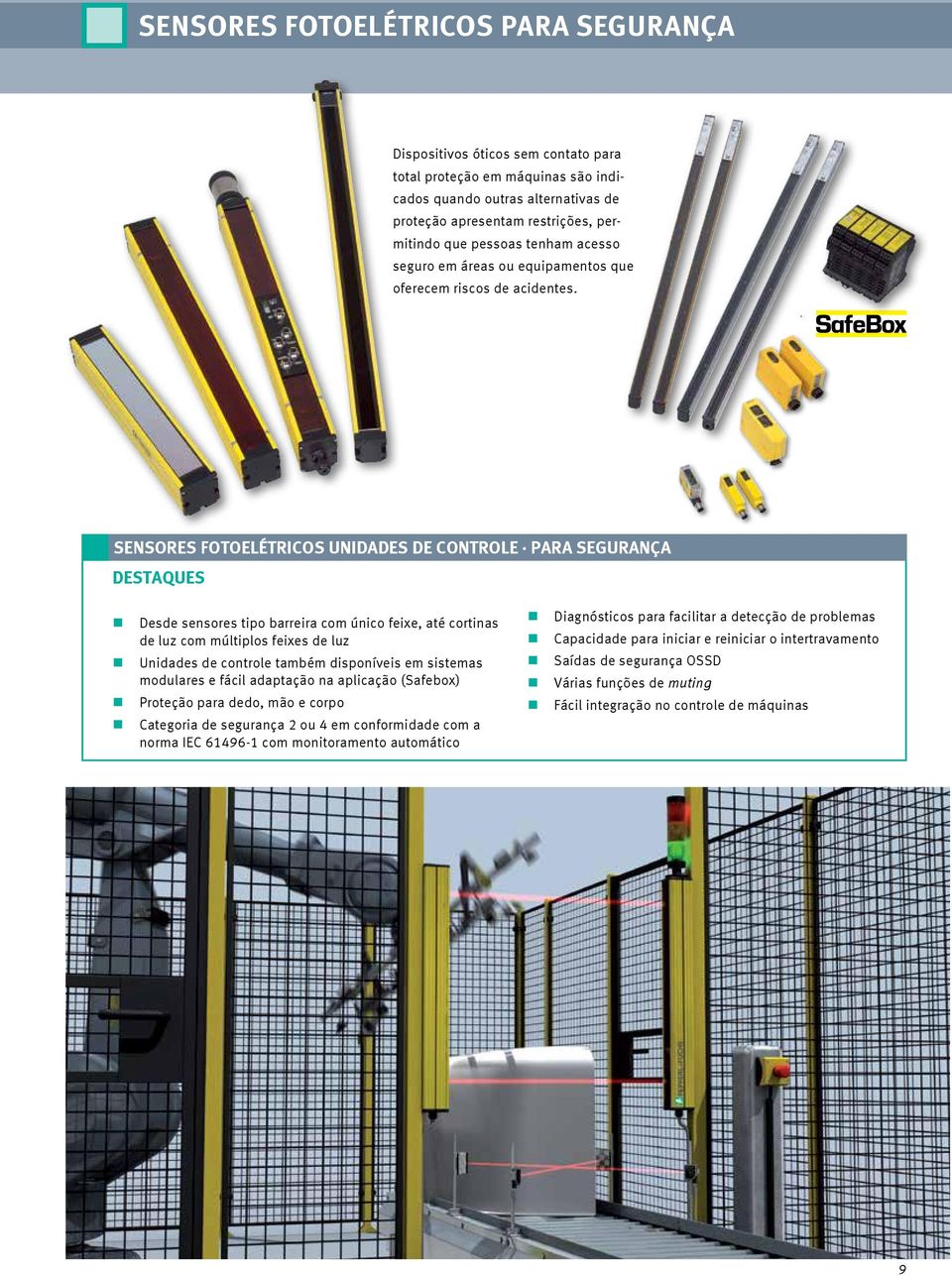 SENSORES FOTOELÉTRICOS UNIDADES DE CONTROLE PARA SEGURANÇA Desde sensores tipo barreira com único feixe, até cortinas de luz com múltiplos feixes de luz Unidades de controle também disponíveis em