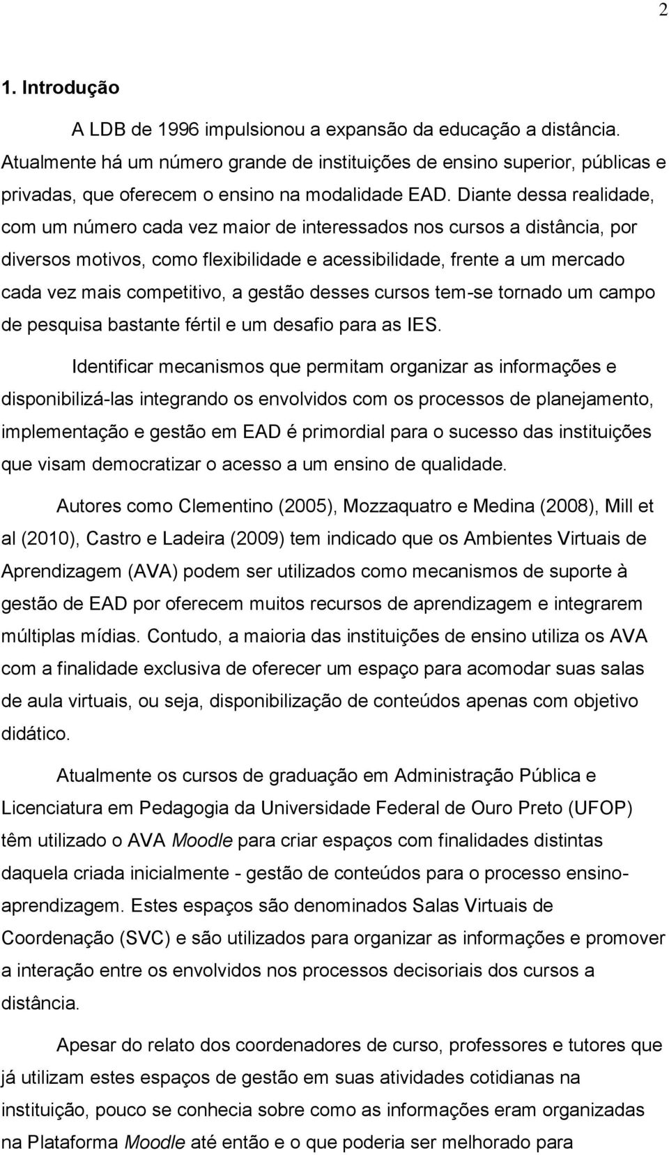 Diante dessa realidade, com um número cada vez maior de interessados nos cursos a distância, por diversos motivos, como flexibilidade e acessibilidade, frente a um mercado cada vez mais competitivo,