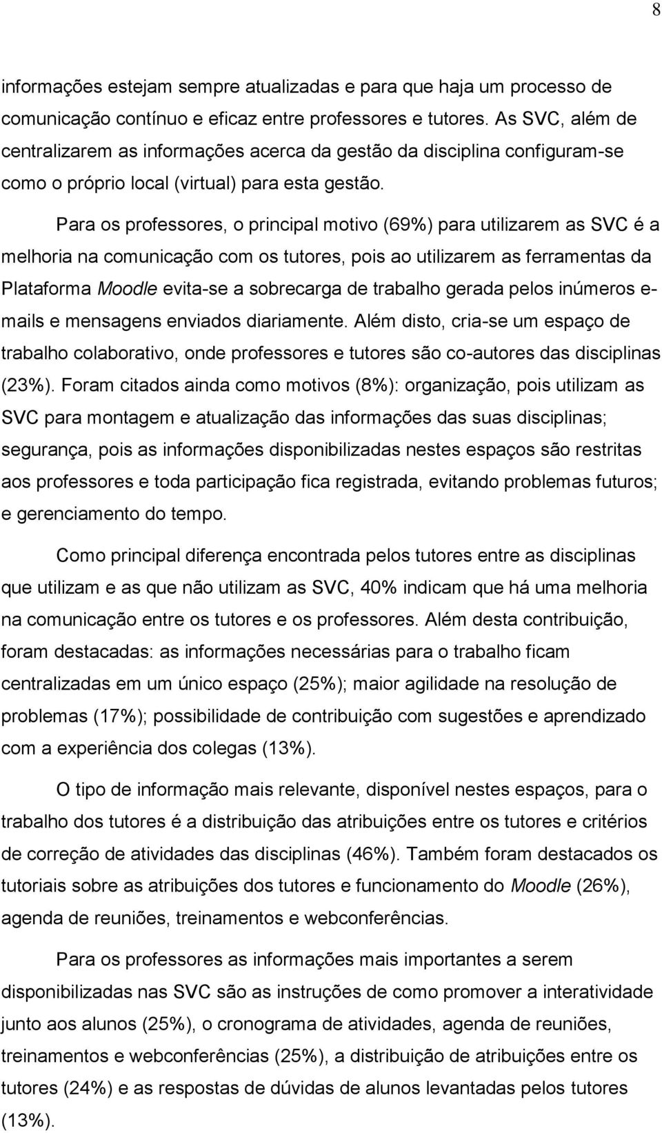 Para os professores, o principal motivo (69%) para utilizarem as SVC é a melhoria na comunicação com os tutores, pois ao utilizarem as ferramentas da Plataforma Moodle evita-se a sobrecarga de