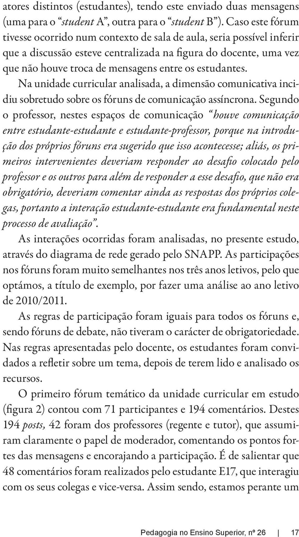 estudantes. Na unidade curricular analisada, a dimensão comunicativa incidiu sobretudo sobre os fóruns de comunicação assíncrona.