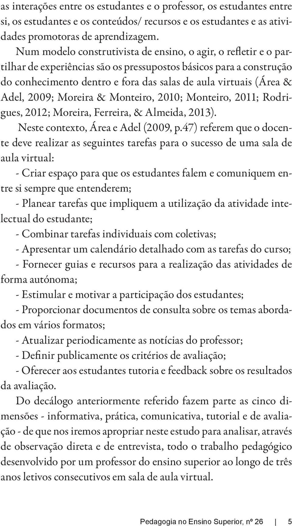 Adel, 2009; Moreira & Monteiro, 2010; Monteiro, 2011; Ro drigues, 2012; Moreira, Ferreira, & Almeida, 2013). Neste contexto, Área e Adel (2009, p.