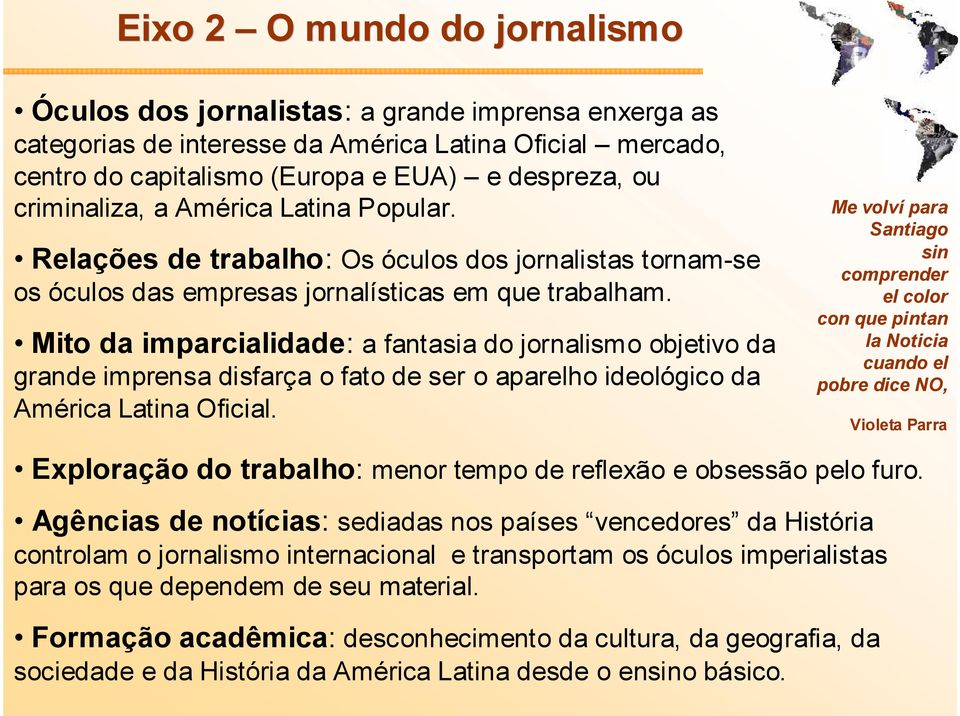 Mito da imparcialidade: a fantasia do jornalismo objetivo da grande imprensa disfarça o fato de ser o aparelho ideológico da América Latina Oficial.