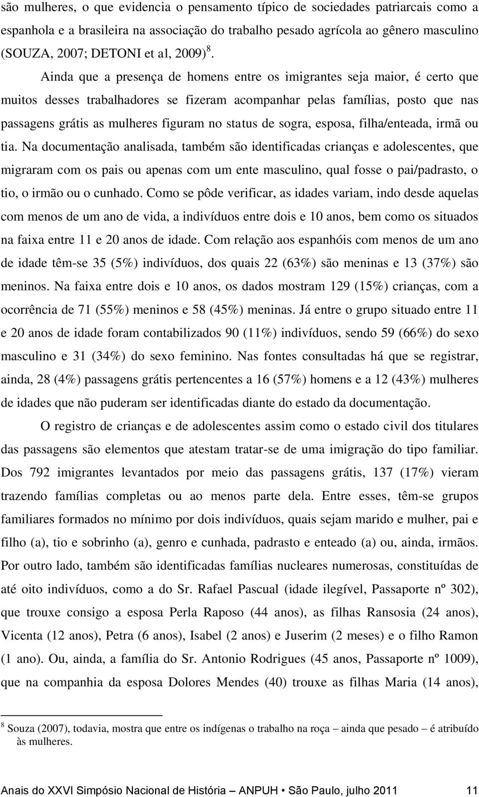 Ainda que a presença de homens entre os imigrantes seja maior, é certo que muitos desses trabalhadores se fizeram acompanhar pelas famílias, posto que nas passagens grátis as mulheres figuram no