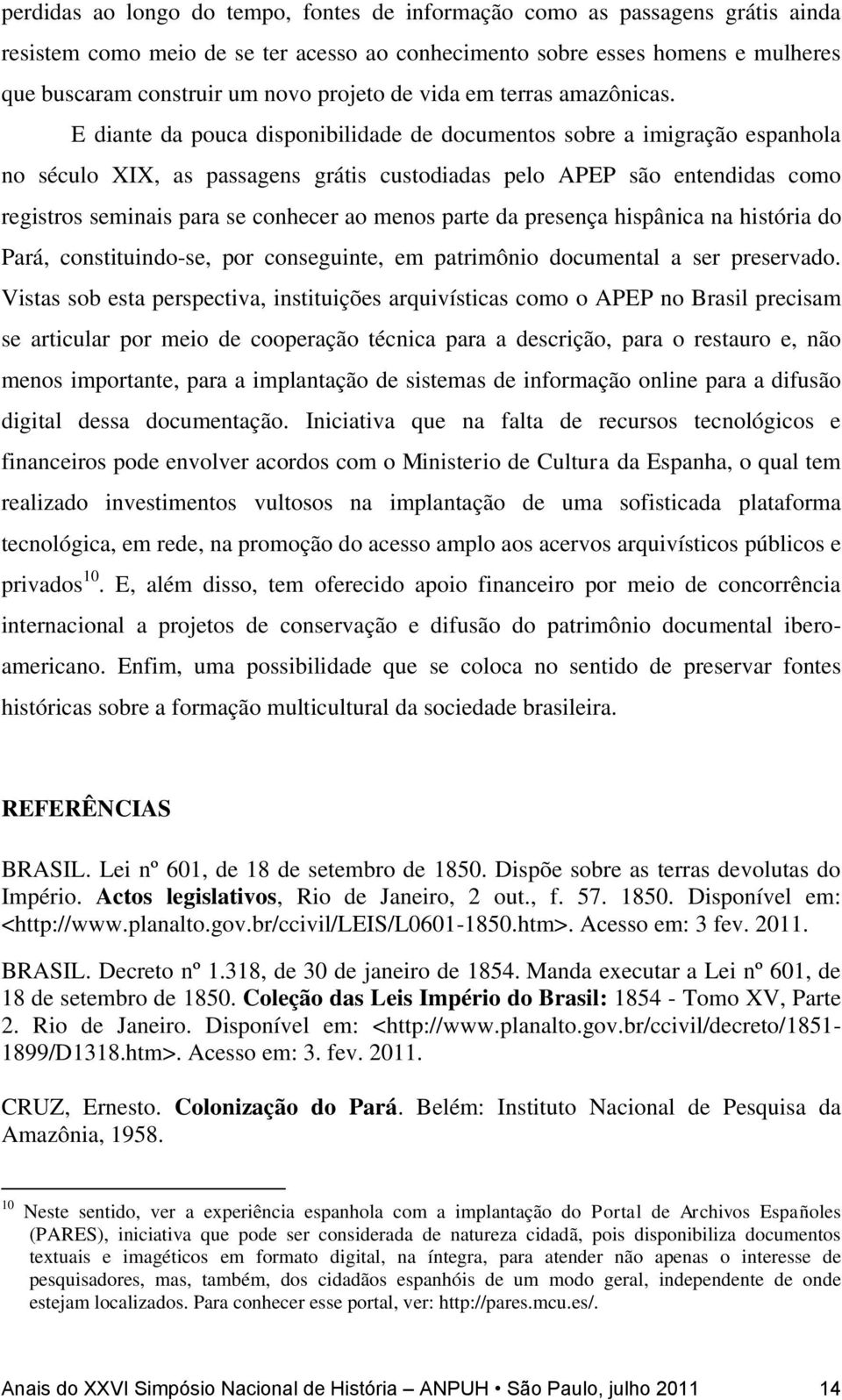 E diante da pouca disponibilidade de documentos sobre a imigração espanhola no século XIX, as passagens grátis custodiadas pelo APEP são entendidas como registros seminais para se conhecer ao menos