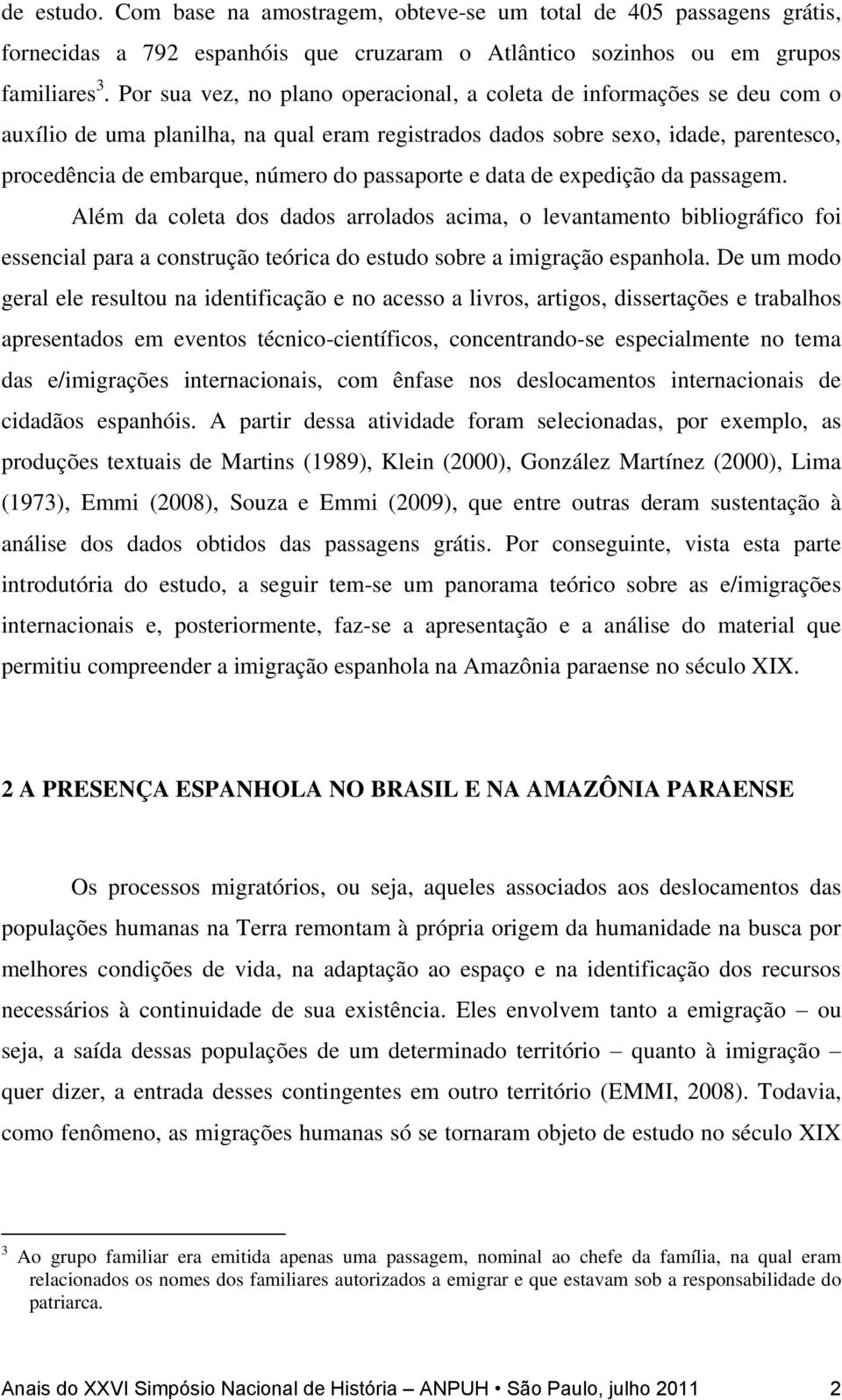 passaporte e data de expedição da passagem. Além da coleta dos dados arrolados acima, o levantamento bibliográfico foi essencial para a construção teórica do estudo sobre a imigração espanhola.