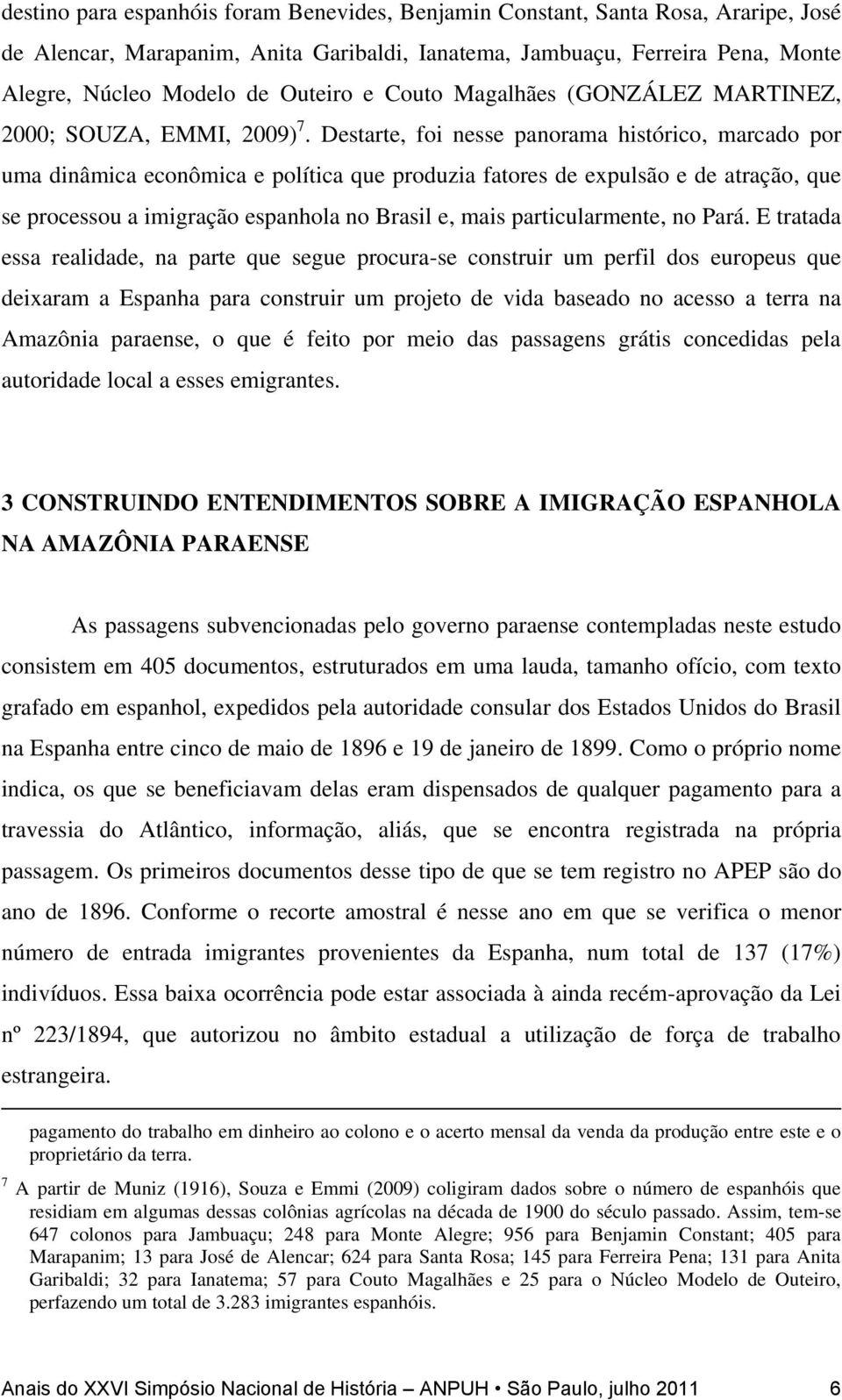 Destarte, foi nesse panorama histórico, marcado por uma dinâmica econômica e política que produzia fatores de expulsão e de atração, que se processou a imigração espanhola no Brasil e, mais