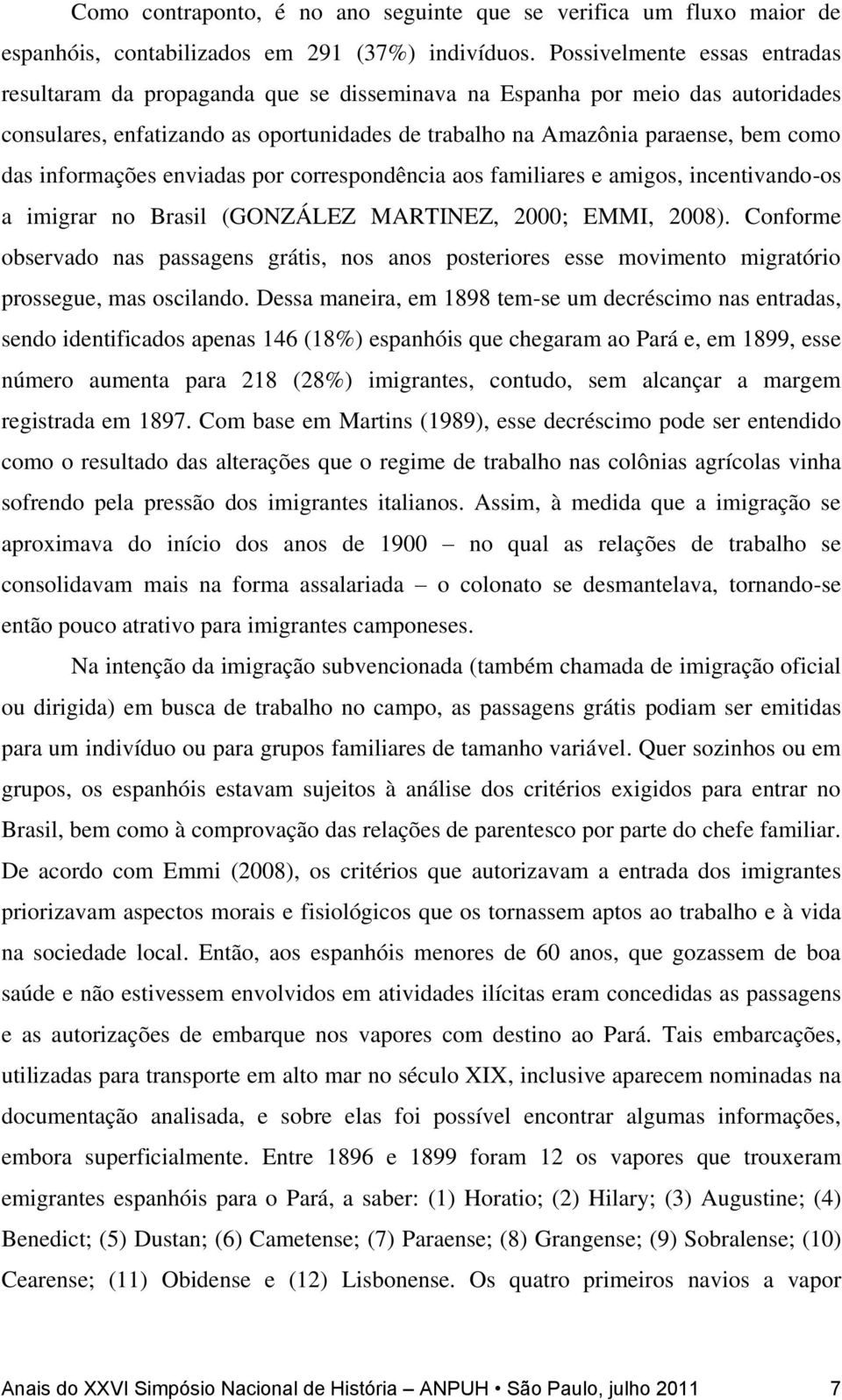 informações enviadas por correspondência aos familiares e amigos, incentivando-os a imigrar no Brasil (GONZÁLEZ MARTINEZ, 2000; EMMI, 2008).