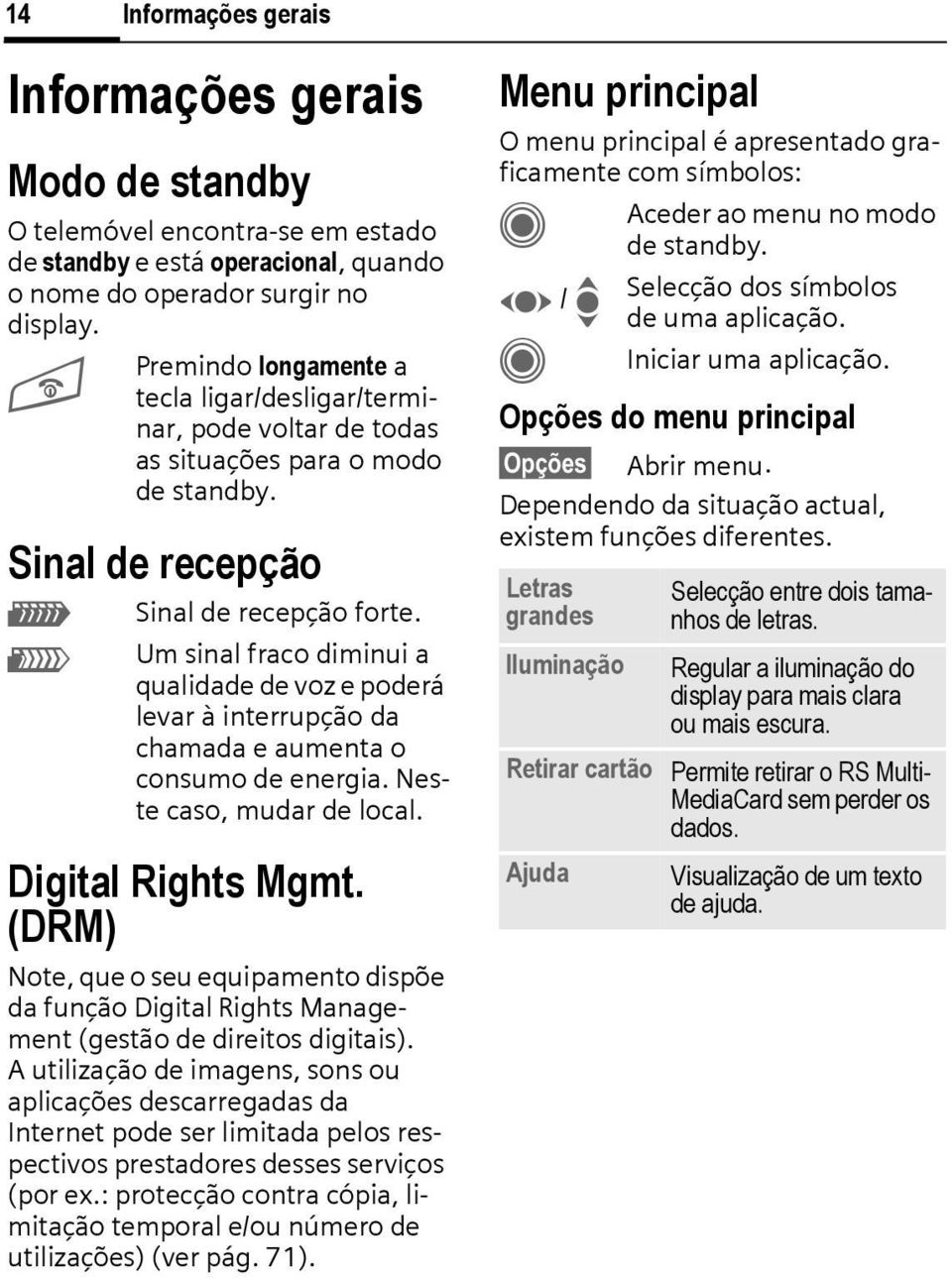 Um sinal fraco diminui a qualidade de voz e poderá levar à interrupção da chamada e aumenta o consumo de energia. Neste caso, mudar de local. Digital Rights Mgmt.