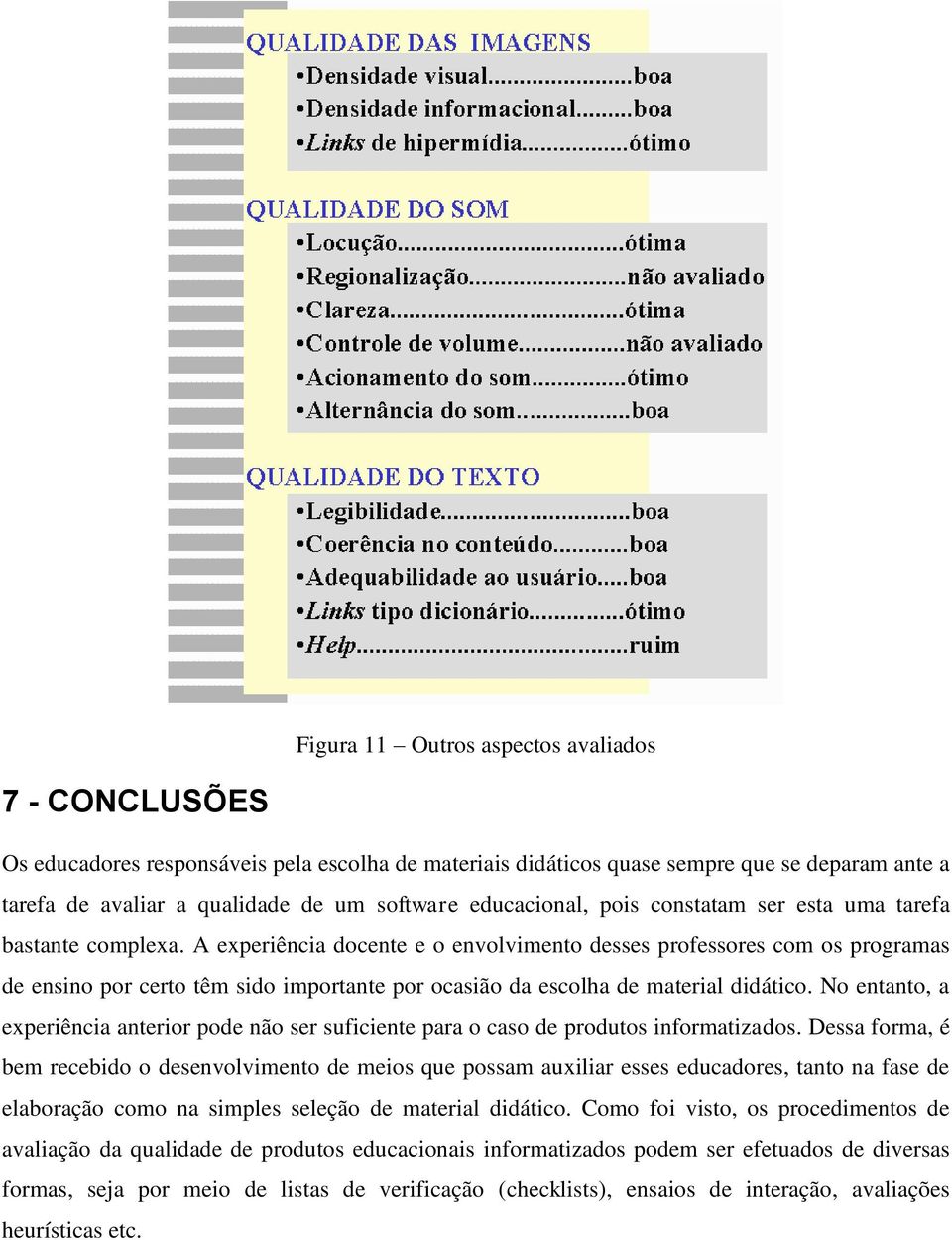 A experiência docente e o envolvimento desses professores com os programas de ensino por certo têm sido importante por ocasião da escolha de material didático.