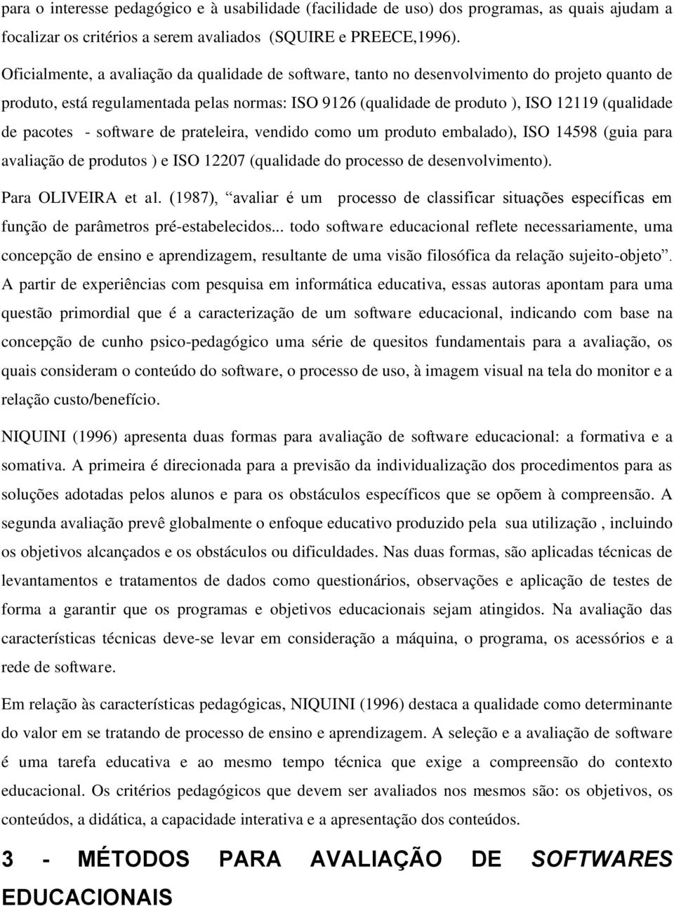 pacotes - software de prateleira, vendido como um produto embalado), ISO 14598 (guia para avaliação de produtos ) e ISO 12207 (qualidade do processo de desenvolvimento). Para OLIVEIRA et al.