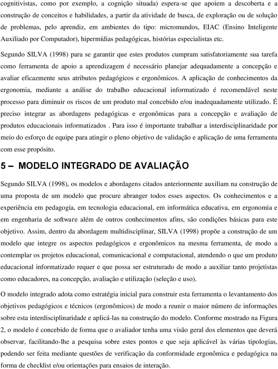 Segundo SILVA (1998) para se garantir que estes produtos cumpram satisfatoriamente sua tarefa como ferramenta de apoio a aprendizagem é necessário planejar adequadamente a concepção e avaliar