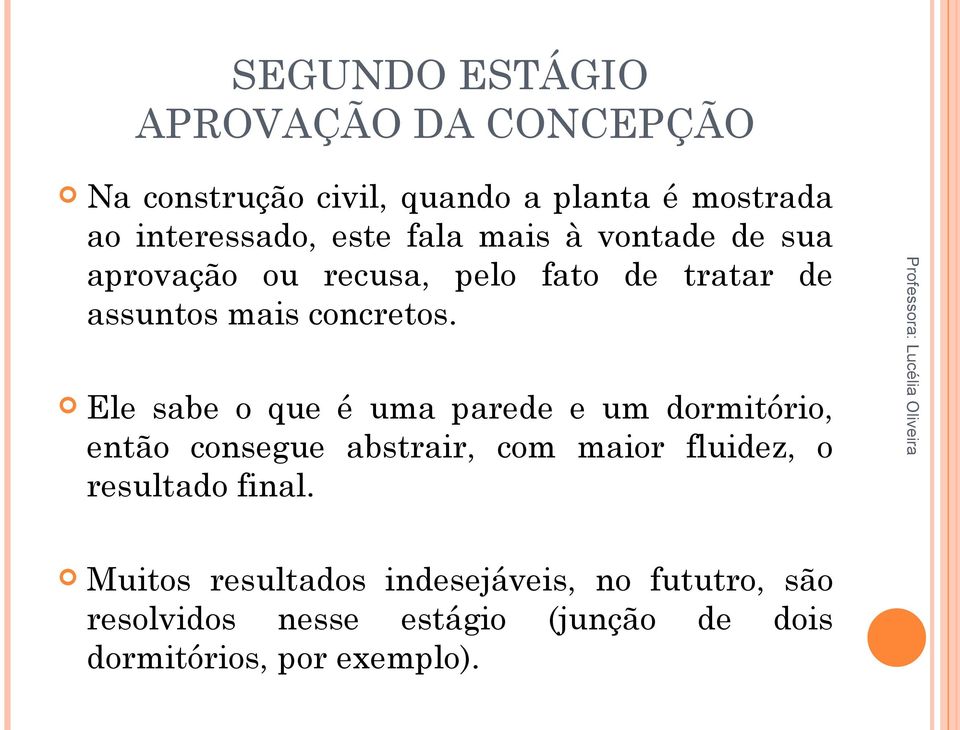 Ele sabe o que é uma parede e um dormitório, então consegue abstrair, com maior fluidez, o resultado final.