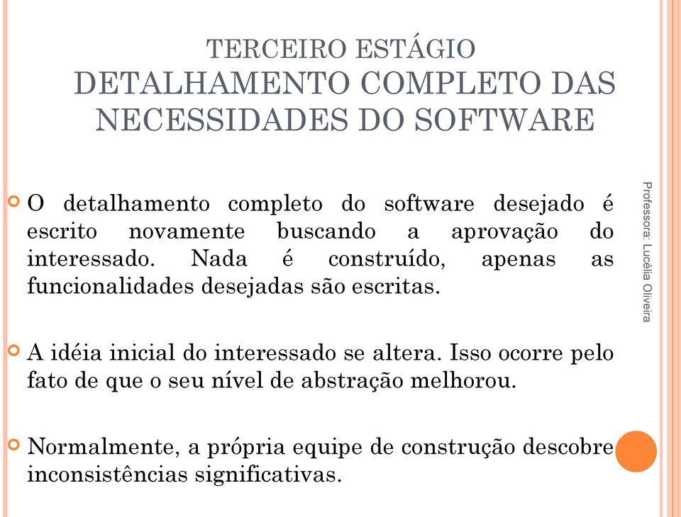 Nada é construído, apenas as funcionalidades desejadas são escritas.