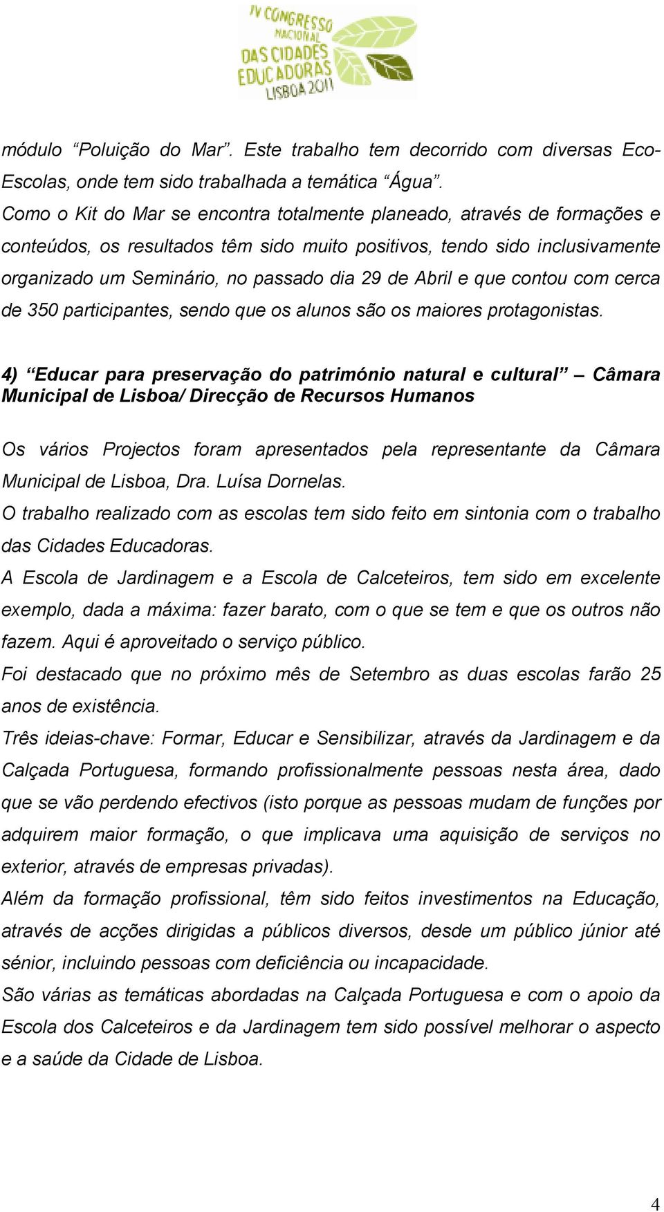 Abril e que contou com cerca de 350 participantes, sendo que os alunos são os maiores protagonistas.