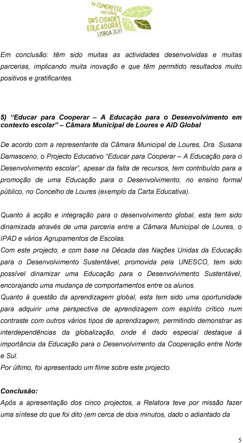 Susana Damasceno, o Projecto Educativo Educar para Cooperar A Educação para o Desenvolvimento escolar, apesar da falta de recursos, tem contribuído para a promoção de uma Educação para o