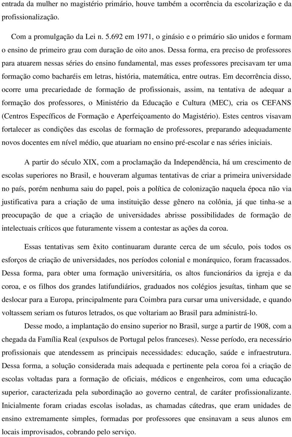 Dessa forma, era preciso de professores para atuarem nessas séries do ensino fundamental, mas esses professores precisavam ter uma formação como bacharéis em letras, história, matemática, entre