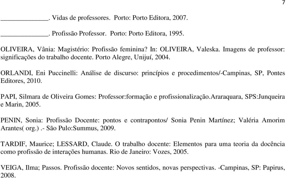 PAPI, Silmara de Oliveira Gomes: Professor:formação e profissionalização.araraquara, SPS:Junqueira e Marin, 2005.