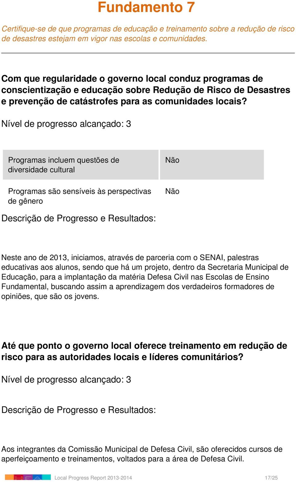 Programas incluem questões de diversidade cultural Programas são sensíveis às perspectivas de gênero Não Não Neste ano de 2013, iniciamos, através de parceria com o SENAI, palestras educativas aos