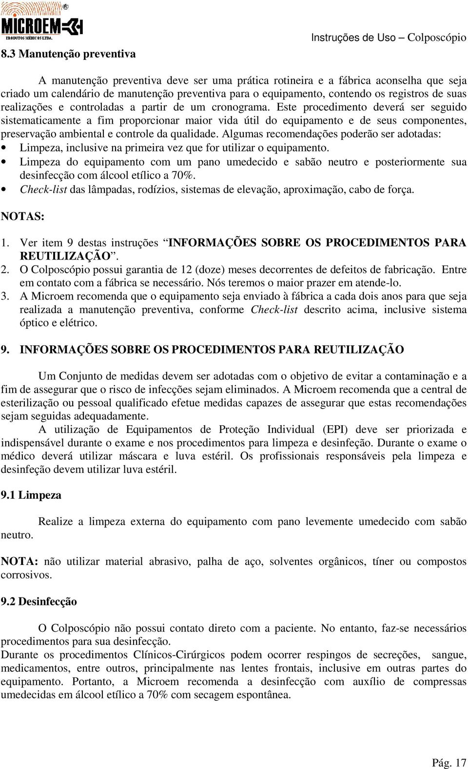 Este procedimento deverá ser seguido sistematicamente a fim proporcionar maior vida útil do equipamento e de seus componentes, preservação ambiental e controle da qualidade.