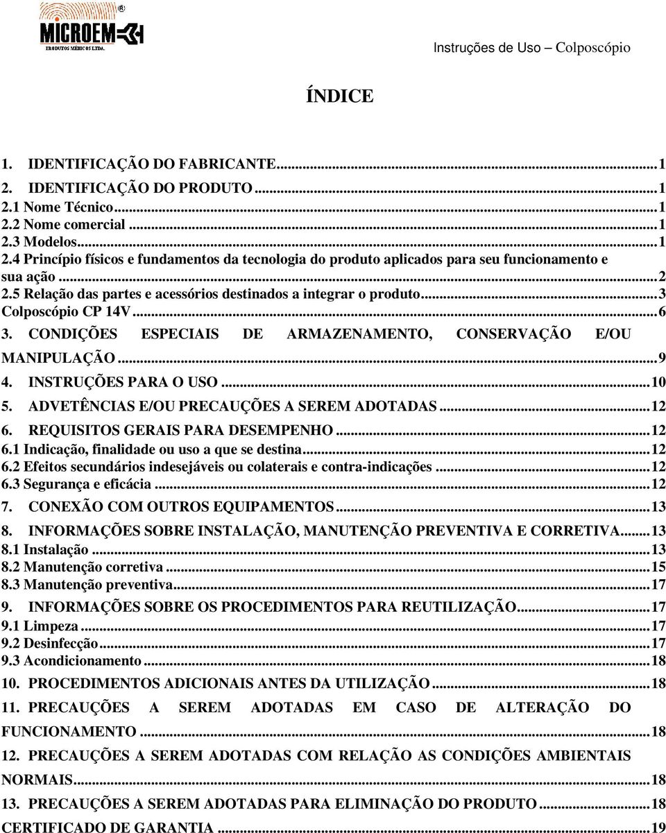 ..10 5. ADVETÊNCIAS E/OU PRECAUÇÕES A SEREM ADOTADAS...12 6. REQUISITOS GERAIS PARA DESEMPENHO...12 6.1 Indicação, finalidade ou uso a que se destina...12 6.2 Efeitos secundários indesejáveis ou colaterais e contra-indicações.