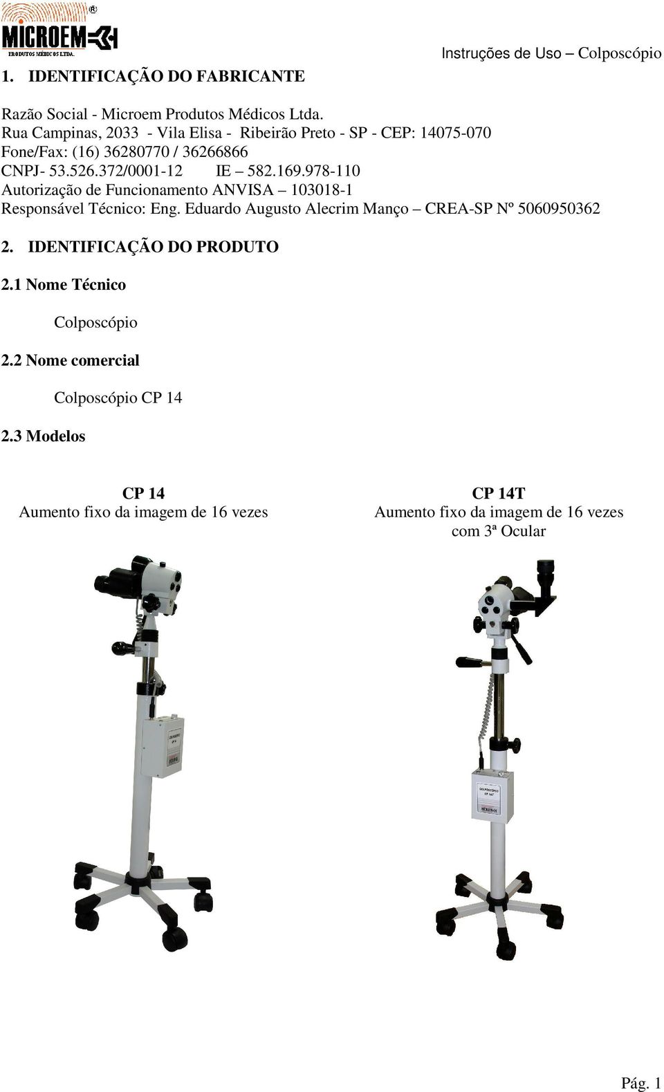 169.978-110 Autorização de Funcionamento ANVISA 103018-1 Responsável Técnico: Eng. Eduardo Augusto Alecrim Manço CREA-SP Nº 5060950362 2.