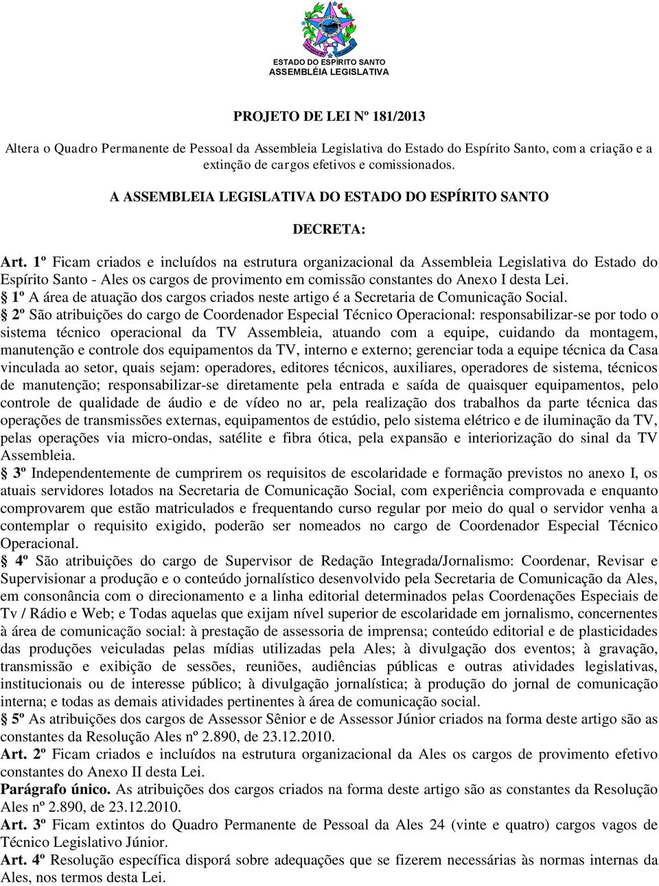 1º Ficam criados e incluídos na estrutura organizacional da Assembleia Legislativa do Estado do Espírito Santo - Ales os cargos de provimento em comissão constantes do Anexo I desta Lei.