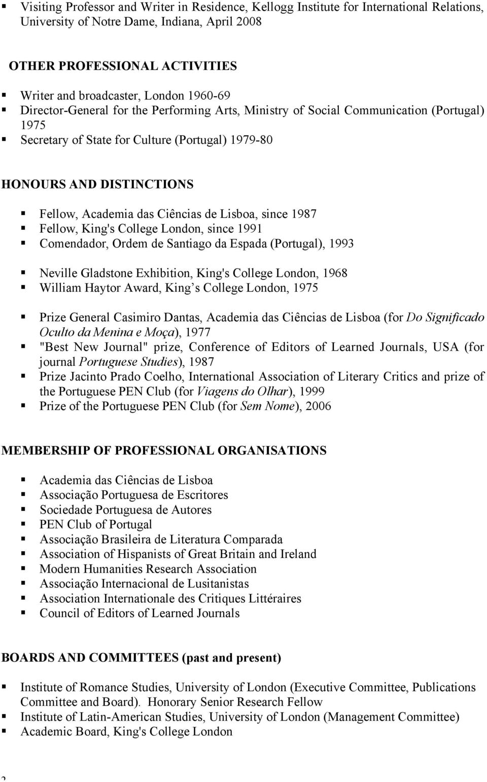 Ciências de Lisboa, since 1987 Fellow, King's College London, since 1991 Comendador, Ordem de Santiago da Espada (Portugal), 1993 Neville Gladstone Exhibition, King's College London, 1968 William