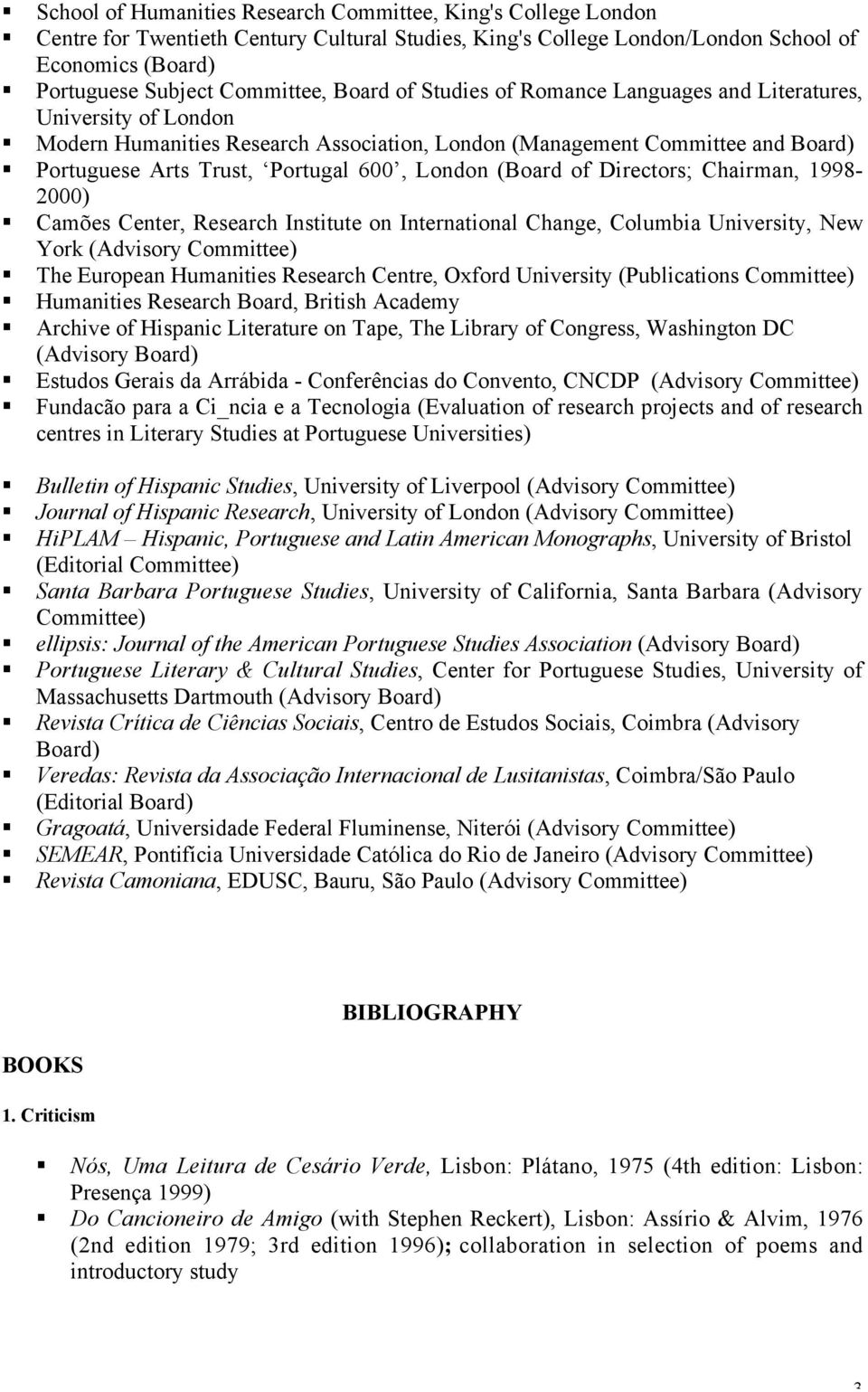 (Board of Directors; Chairman, 1998-2000) Camões Center, Research Institute on International Change, Columbia University, New York (Advisory Committee) The European Humanities Research Centre, Oxford