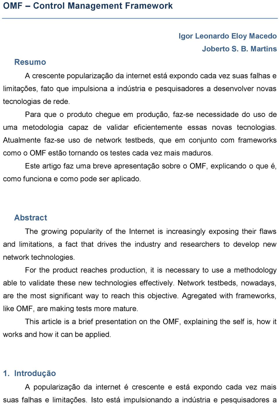 Para que o produto chegue em produção, faz-se necessidade do uso de uma metodologia capaz de validar eficientemente essas novas tecnologias.