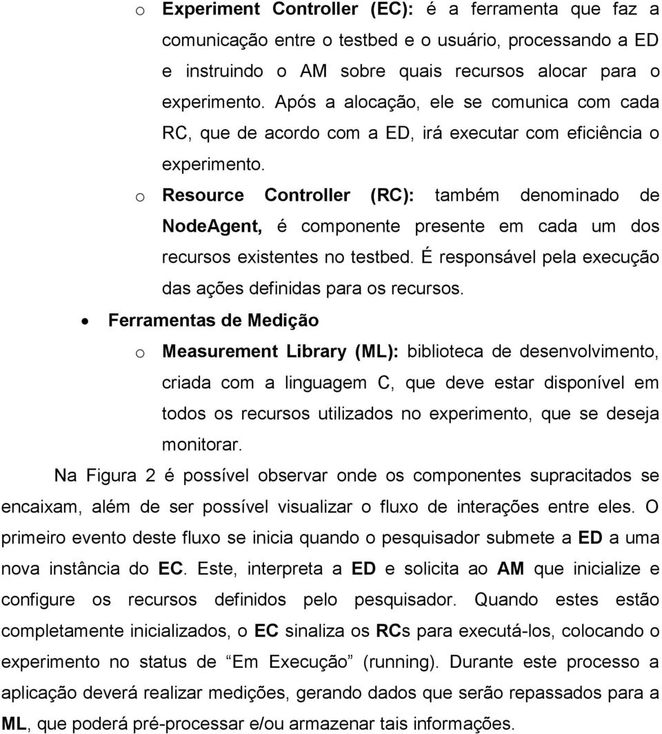 o Resource Controller (RC): também denominado de NodeAgent, é componente presente em cada um dos recursos existentes no testbed. É responsável pela execução das ações definidas para os recursos.