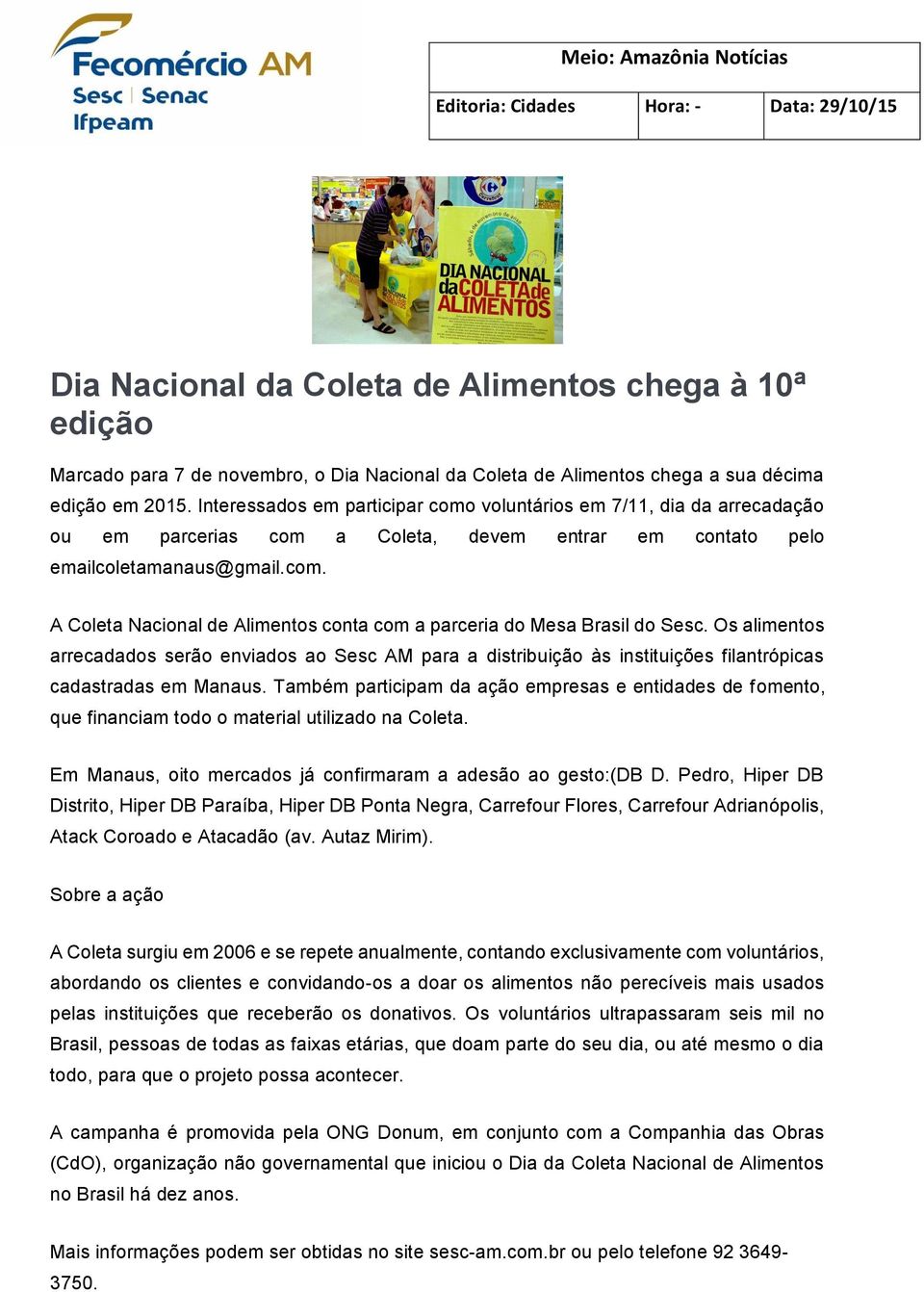 Os alimentos arrecadados serão enviados ao Sesc AM para a distribuição às instituições filantrópicas cadastradas em Manaus.